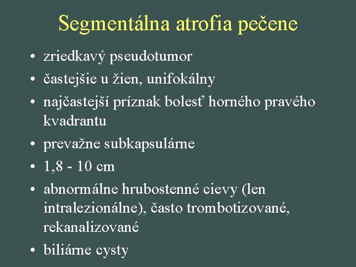 Segmentálna atrofia pečene • zriedkavý pseudotumor • častejšie u žien, unifokálny • najčastejší príznak