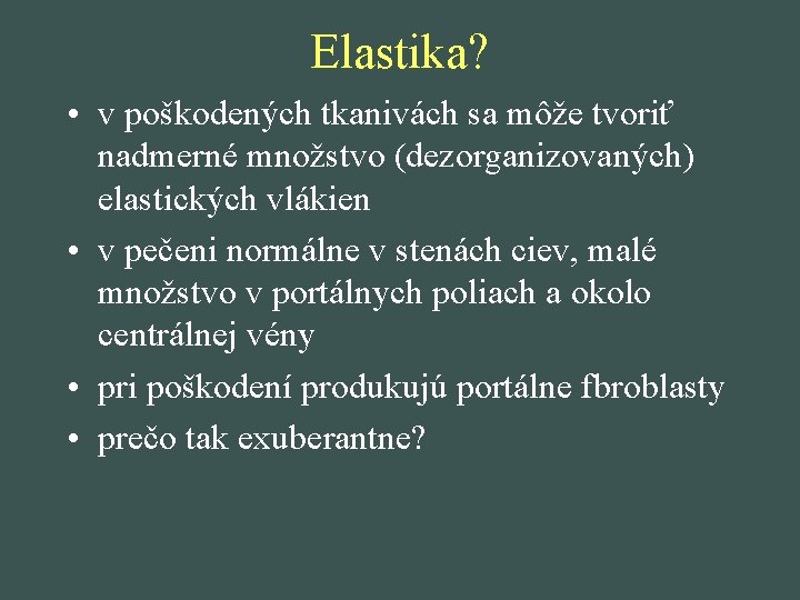Elastika? • v poškodených tkanivách sa môže tvoriť nadmerné množstvo (dezorganizovaných) elastických vlákien •