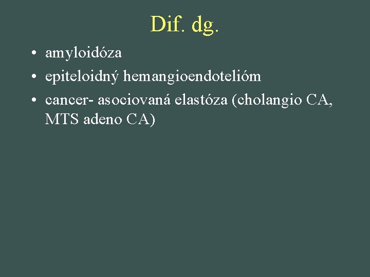 Dif. dg. • amyloidóza • epiteloidný hemangioendotelióm • cancer- asociovaná elastóza (cholangio CA, MTS