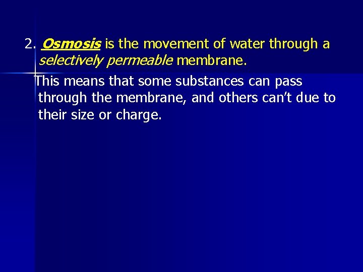 2. Osmosis is the movement of water through a selectively permeable membrane. This means