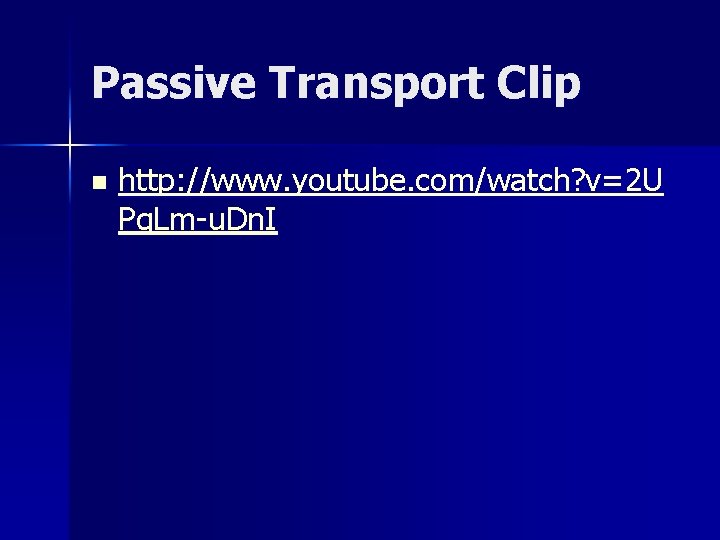 Passive Transport Clip n http: //www. youtube. com/watch? v=2 U Pq. Lm-u. Dn. I