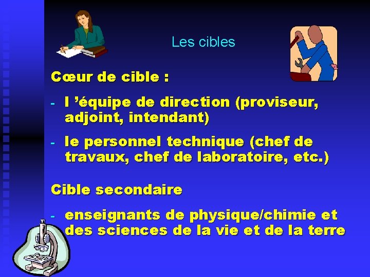 Les cibles Cœur de cible : - l ’équipe de direction (proviseur, adjoint, intendant)