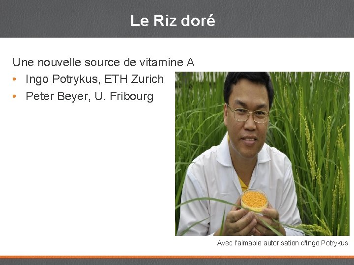 Le Riz doré Une nouvelle source de vitamine A • Ingo Potrykus, ETH Zurich