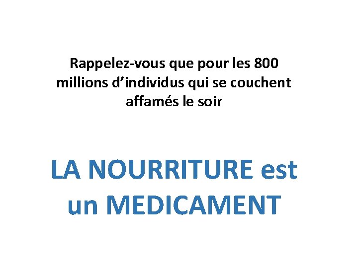 Rappelez-vous que pour les 800 millions d’individus qui se couchent affamés le soir LA