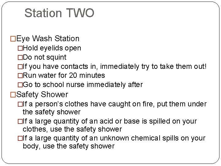 Station TWO �Eye Wash Station �Hold eyelids open �Do not squint �If you have