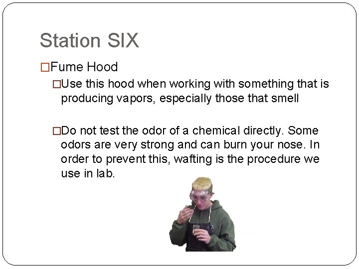 Station SIX �Fume Hood �Use this hood when working with something that is producing