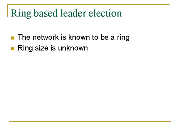 Ring based leader election n n The network is known to be a ring