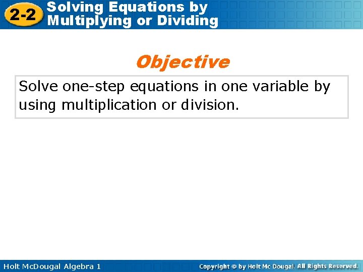 Solving Equations by 2 -2 Multiplying or Dividing Objective Solve one-step equations in one