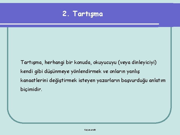 2. Tartışma, herhangi bir konuda, okuyucuyu (veya dinleyiciyi) kendi gibi düşünmeye yönlendirmek ve onların