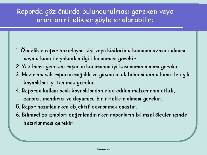 Raporda göz önünde bulundurulması gereken veya aranılan nitelikler şöyle sıralanabilir: 1. Öncelikle rapor hazırlayan