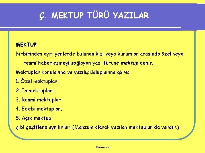 Ç. MEKTUP TÜRÜ YAZILAR MEKTUP Birbirinden ayrı yerlerde bulunan kişi veya kurumlar arasında özel