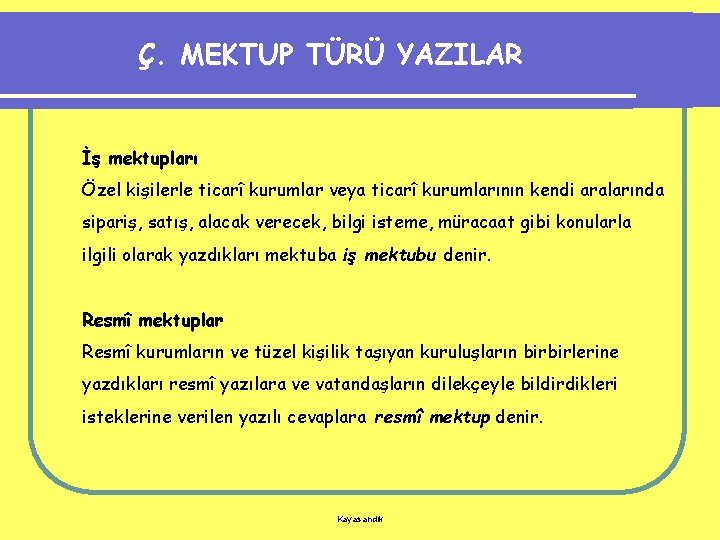 Ç. MEKTUP TÜRÜ YAZILAR İş mektupları Özel kişilerle ticarî kurumlar veya ticarî kurumlarının kendi