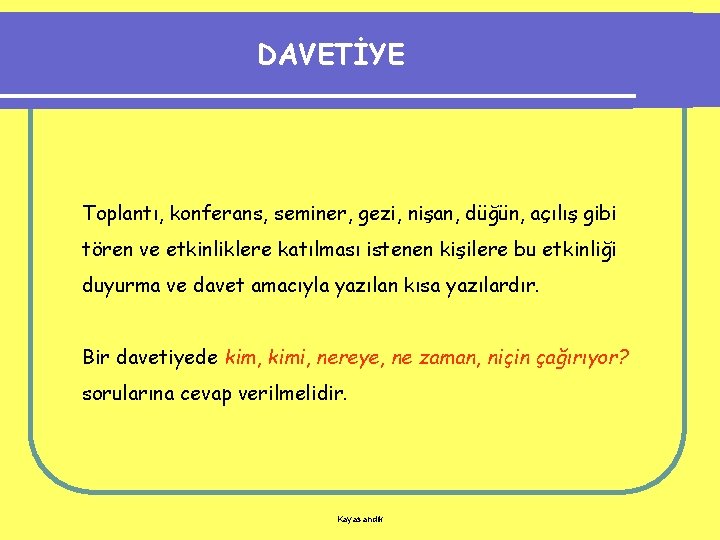 DAVETİYE Toplantı, konferans, seminer, gezi, nişan, düğün, açılış gibi tören ve etkinliklere katılması istenen