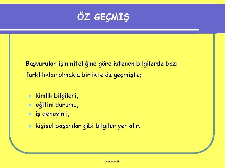 ÖZ GEÇMİŞ Başvurulan işin niteliğine göre istenen bilgilerde bazı farklılıklar olmakla birlikte öz geçmişte;