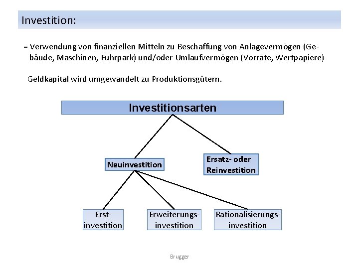 Investition: = Verwendung von finanziellen Mitteln zu Beschaffung von Anlagevermögen (Gebäude, Maschinen, Fuhrpark) und/oder