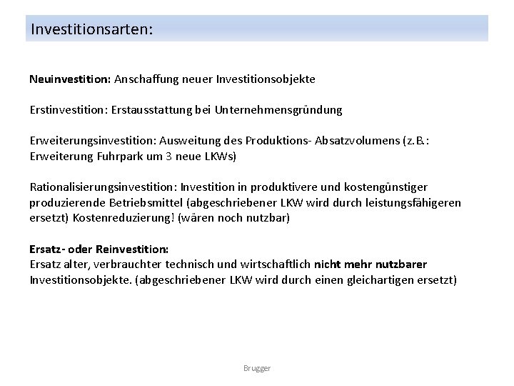 Investitionsarten: Neuinvestition: Anschaffung neuer Investitionsobjekte Erstinvestition: Erstausstattung bei Unternehmensgründung Erweiterungsinvestition: Ausweitung des Produktions- Absatzvolumens