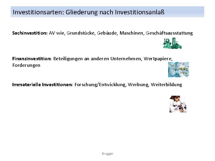 Investitionsarten: Gliederung nach Investitionsanlaß Sachinvestition: AV wie, Grundstücke, Gebäude, Maschinen, Geschäftsausstattung Finanzinvestition: Beteiligungen an