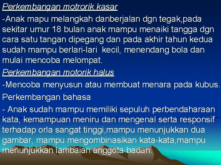 Perkembangan motrorik kasar -Anak mapu melangkah danberjalan dgn tegak, pada sekitar umur 18 bulan