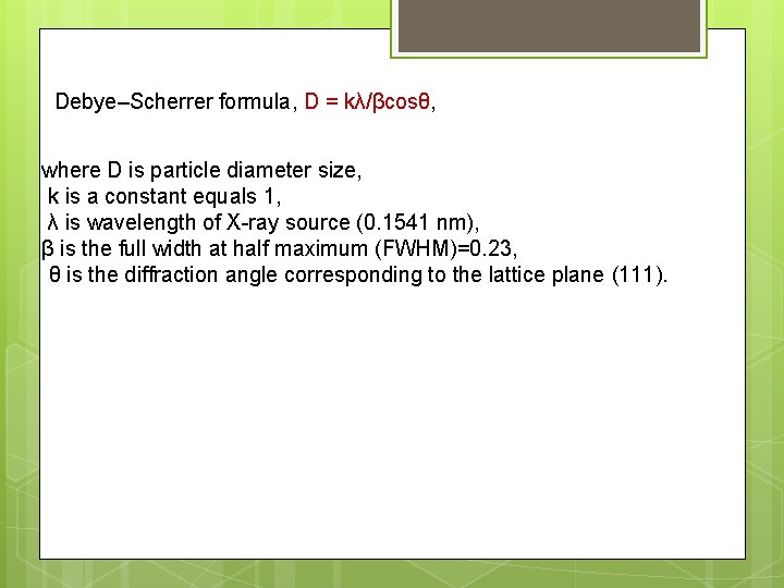 Debye–Scherrer formula, D = kλ/βcosθ, where D is particle diameter size, k is a