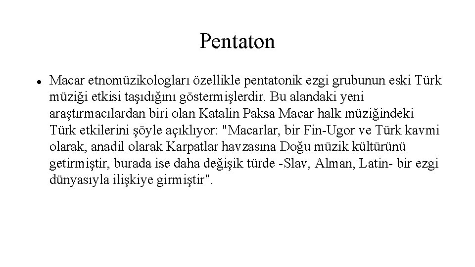 Pentaton Macar etnomüzikologları özellikle pentatonik ezgi grubunun eski Türk müziği etkisi taşıdığını göstermişlerdir. Bu