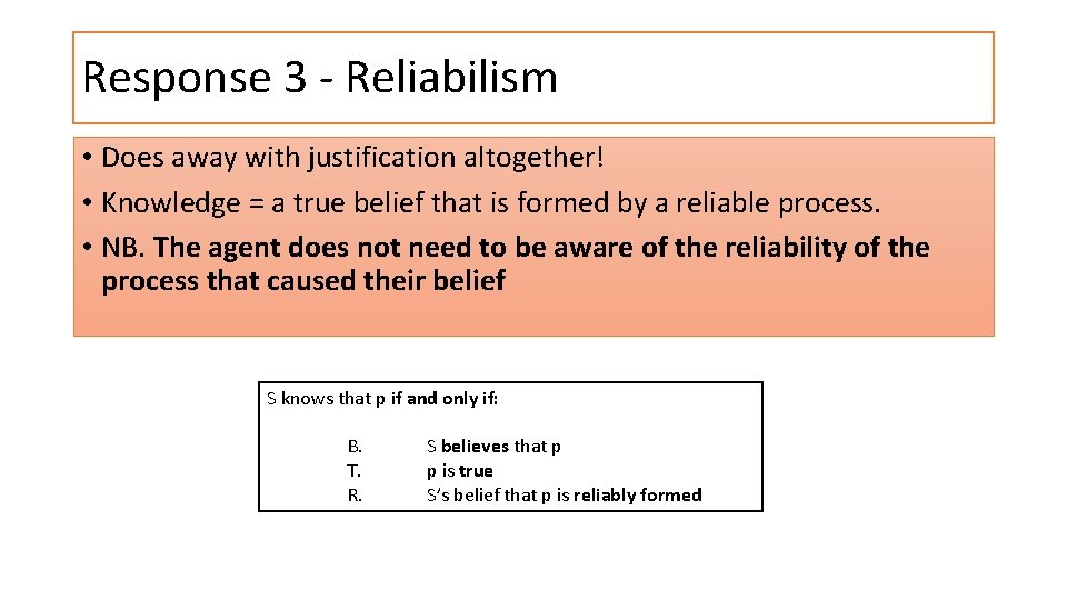 Response 3 - Reliabilism • Does away with justification altogether! • Knowledge = a