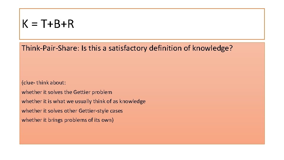 K = T+B+R Think-Pair-Share: Is this a satisfactory definition of knowledge? (clue- think about: