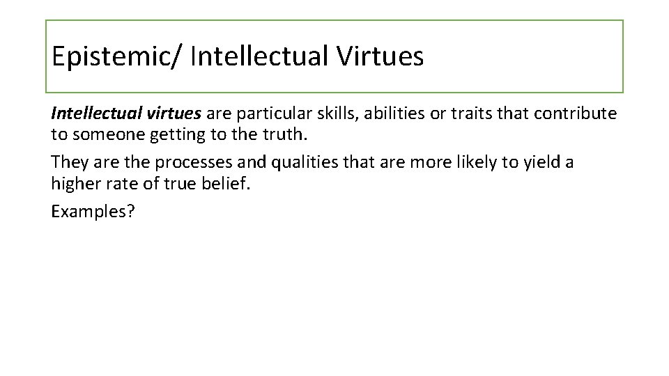 Epistemic/ Intellectual Virtues Intellectual virtues are particular skills, abilities or traits that contribute to