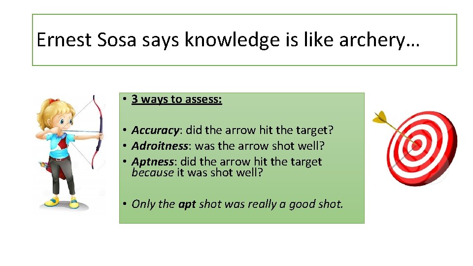 Ernest Sosa says knowledge is like archery… • 3 ways to assess: • Accuracy: