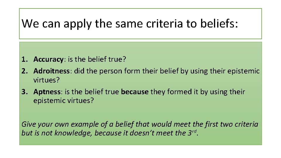 We can apply the same criteria to beliefs: 1. Accuracy: is the belief true?