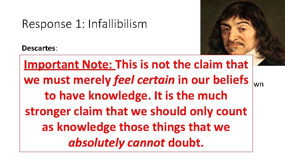 Response 1: Infallibilism Descartes: • To have knowledge you have to have justification Important