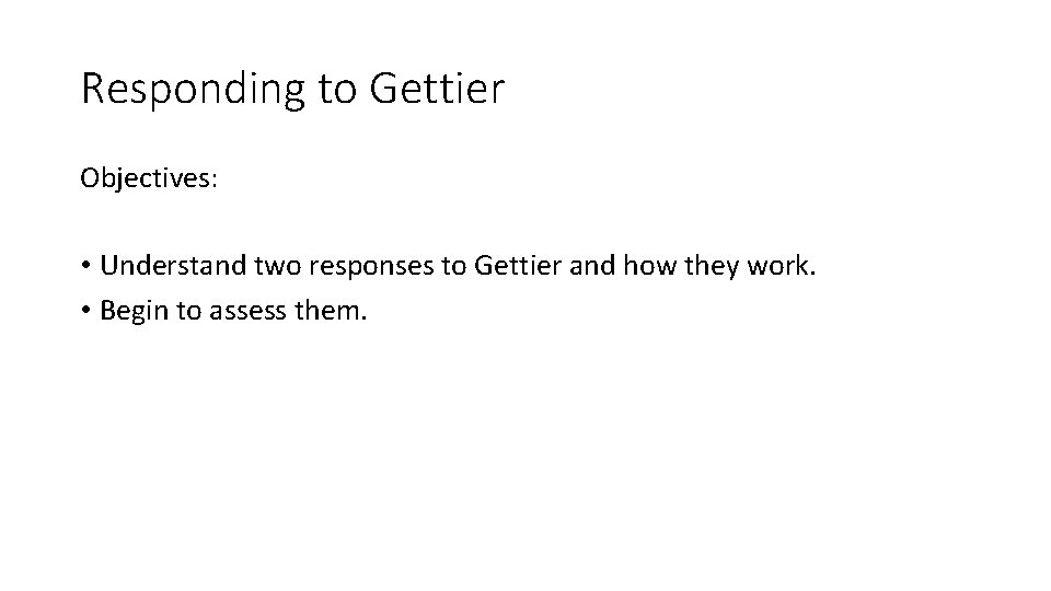Responding to Gettier Objectives: • Understand two responses to Gettier and how they work.