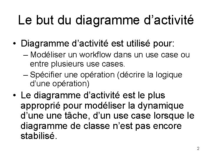 Le but du diagramme d’activité • Diagramme d’activité est utilisé pour: – Modéliser un