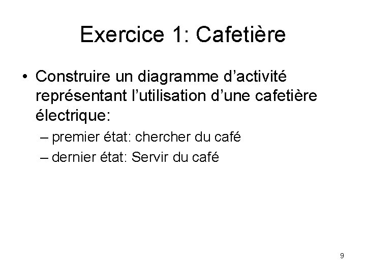 Exercice 1: Cafetière • Construire un diagramme d’activité représentant l’utilisation d’une cafetière électrique: –