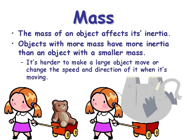 Mass • The mass of an object affects its’ inertia. • Objects with more Mass • The mass of an object affects its’ inertia. • Objects with more