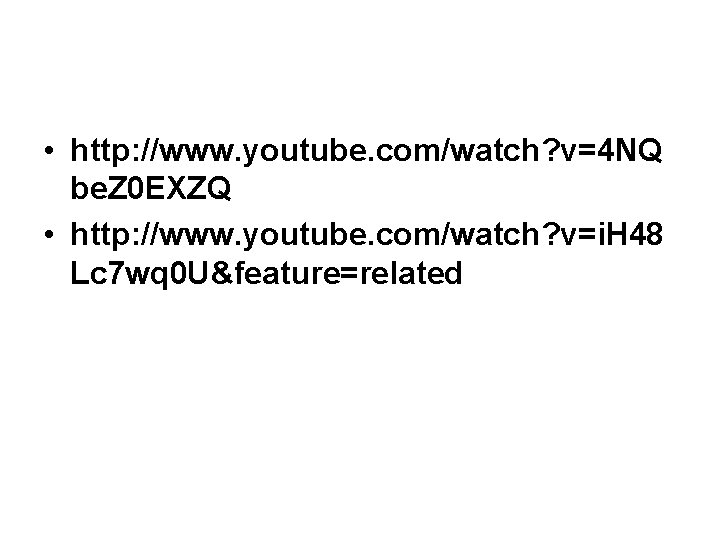 • http: //www. youtube. com/watch? v=4 NQ be. Z 0 EXZQ • http:  • http: //www. youtube. com/watch? v=4 NQ be. Z 0 EXZQ • http: