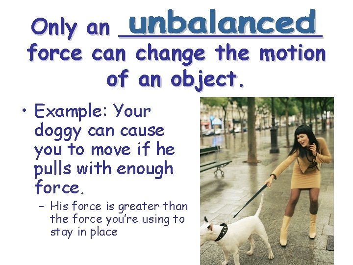 Only an ________ force can change the motion of an object. • Example: Your Only an ________ force can change the motion of an object. • Example: Your