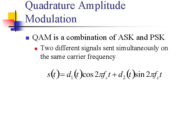 Quadrature Amplitude Modulation n QAM is a combination of ASK and PSK n Two