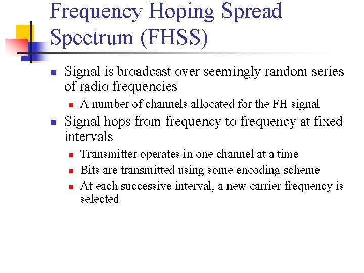 Frequency Hoping Spread Spectrum (FHSS) n Signal is broadcast over seemingly random series of