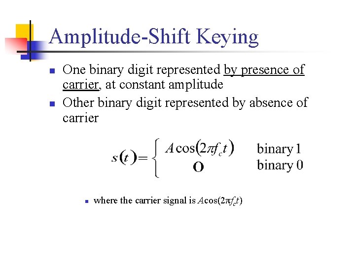 Amplitude-Shift Keying n n One binary digit represented by presence of carrier, at constant