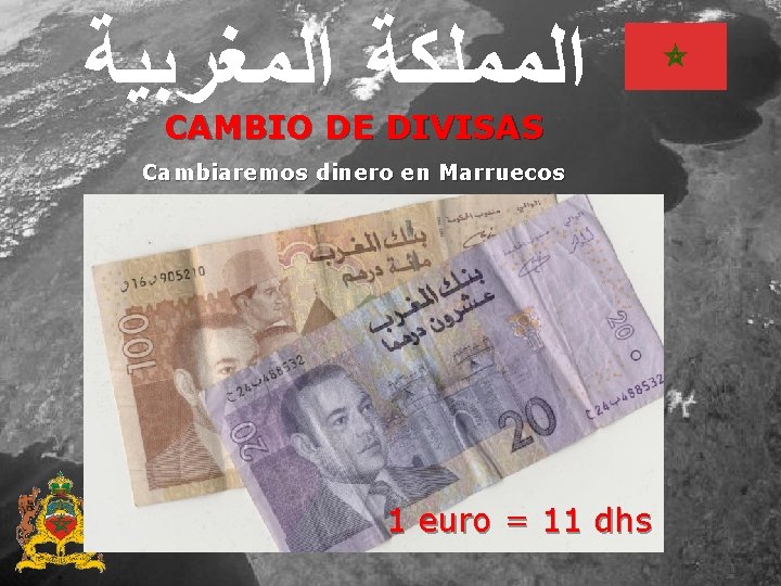  ﺍﻟﻤﻤﻠﻜﺔ ﺍﻟﻤﻐﺮﺑﻴﺔ CAMBIO DE DIVISAS Cambiaremos dinero en Marruecos 1 euro = 11
