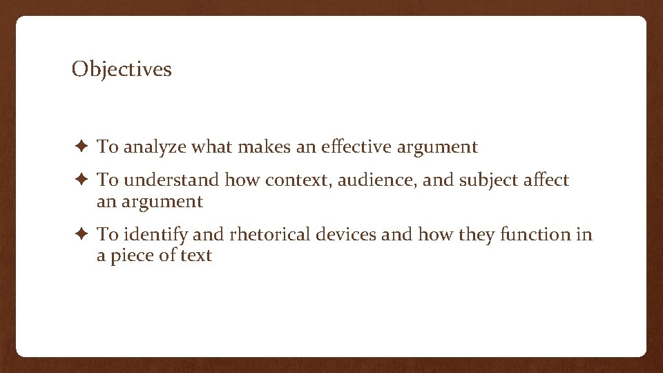 Objectives ✦ To analyze what makes an effective argument ✦ To understand how context,
