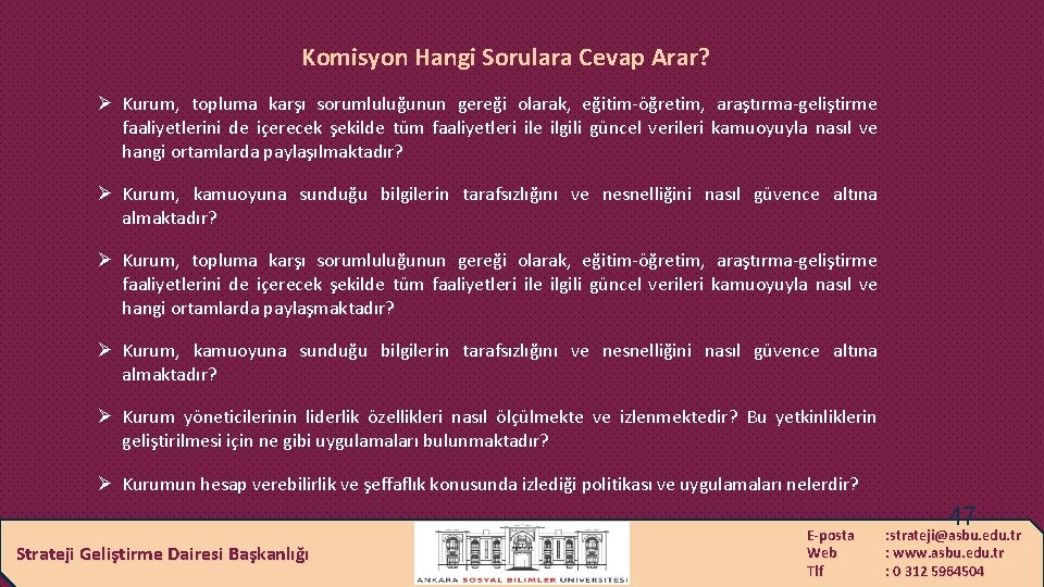 Komisyon Hangi Sorulara Cevap Arar? Ø Kurum, topluma karşı sorumluluğunun gereği olarak, eğitim-öğretim, araştırma-geliştirme