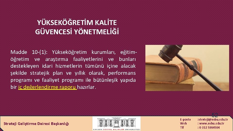 YÜKSEKÖĞRETİM KALİTE GÜVENCESİ YÖNETMELİĞİ Madde 10 -(1): Yükseköğretim kurumları, eğitimöğretim ve araştırma faaliyetlerini ve