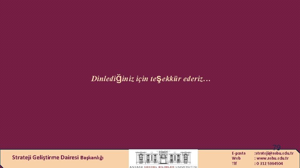 Dinlediğiniz için teşekkür ederiz… Strateji Geliştirme Dairesi Başkanlığı E-posta Web Tlf 79 : strateji@asbu.