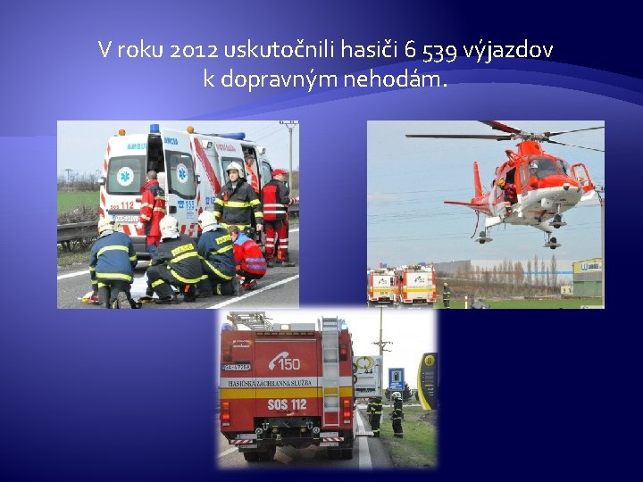 V roku 2012 uskutočnili hasiči 6 539 výjazdov k dopravným nehodám. 