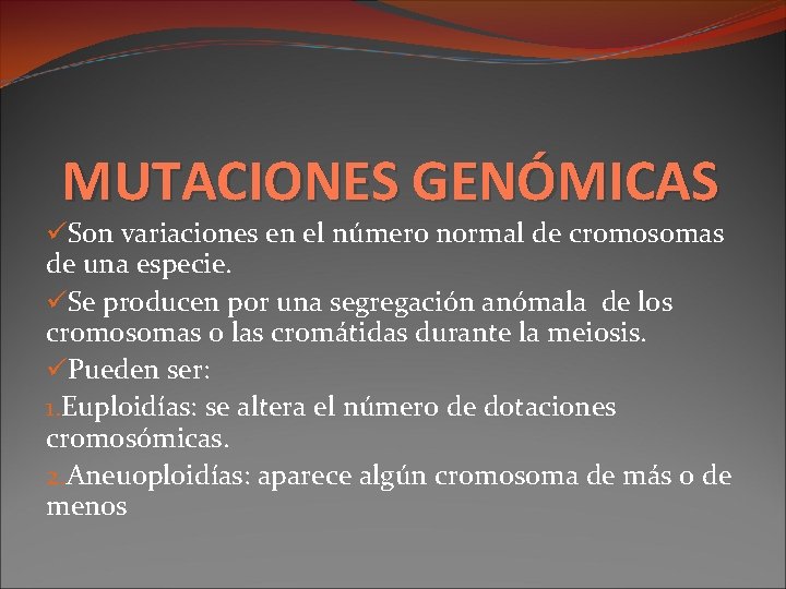 MUTACIONES GENÓMICAS üSon variaciones en el número normal de cromosomas de una especie. üSe