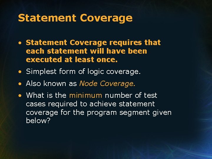 Statement Coverage • Statement Coverage requires that each statement will have been executed at