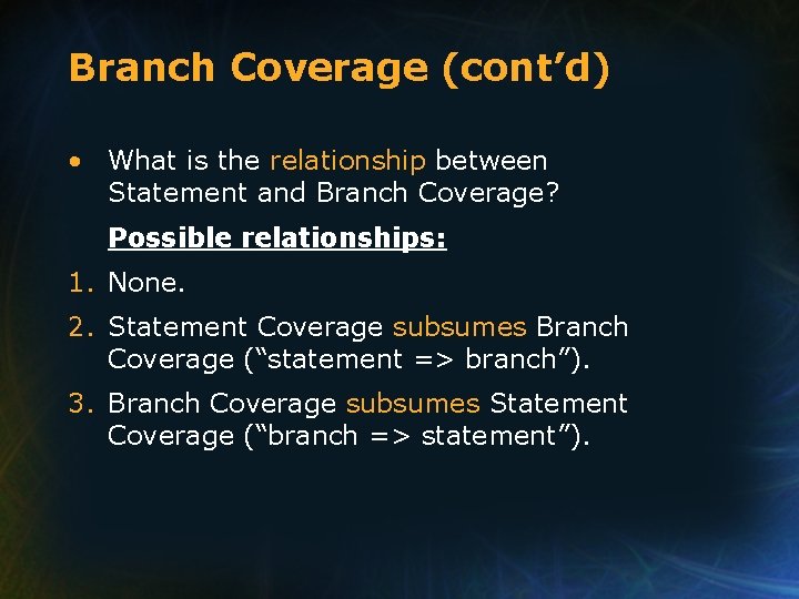 Branch Coverage (cont’d) • What is the relationship between Statement and Branch Coverage? Possible
