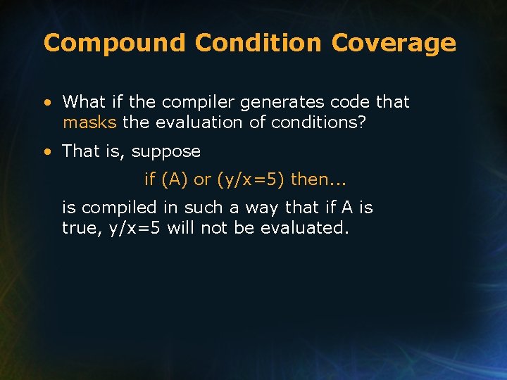 Compound Condition Coverage • What if the compiler generates code that masks the evaluation
