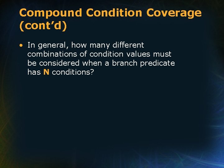 Compound Condition Coverage (cont’d) • In general, how many different combinations of condition values